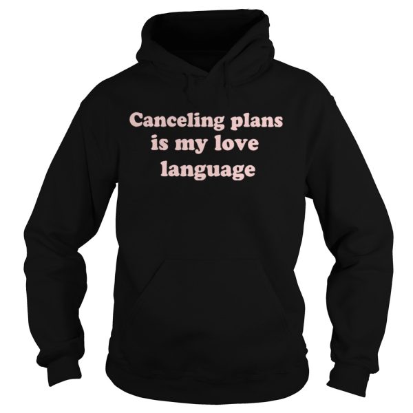 Canceling plans is my love language shirt