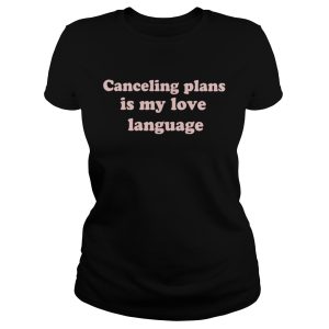 Canceling plans is my love language shirt 2
