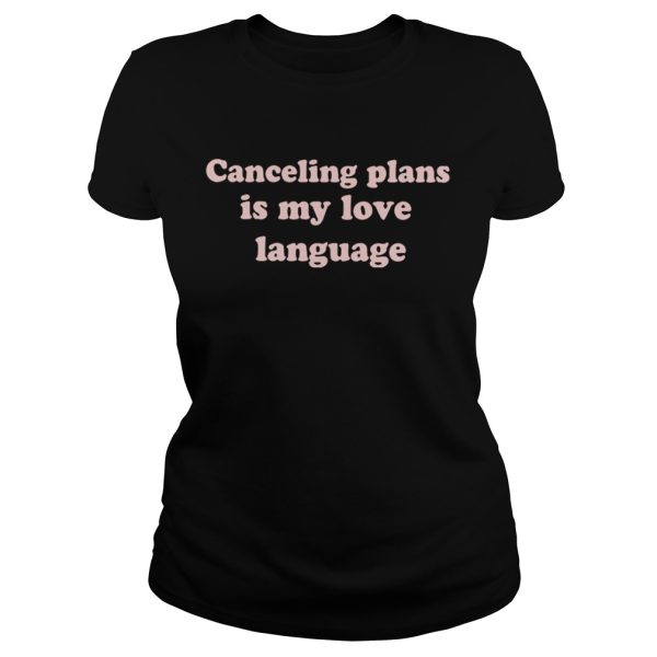 Canceling plans is my love language shirt