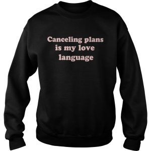Canceling plans is my love language shirt 3