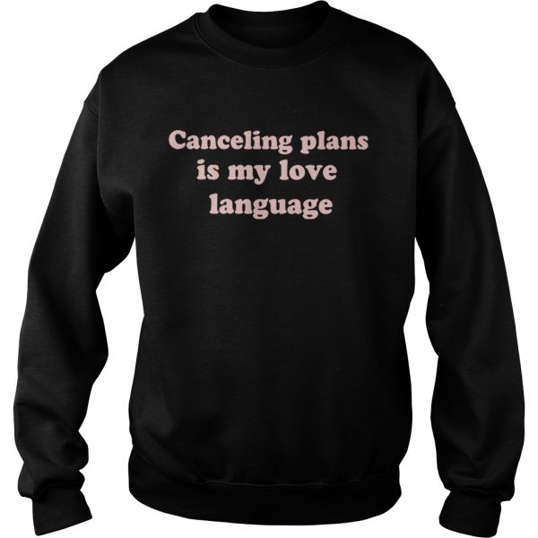 Canceling plans is my love language shirt