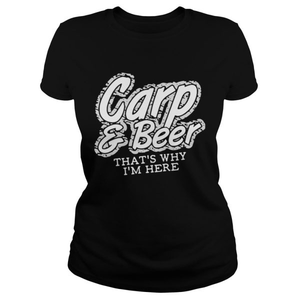 Carp and beer thats why Im here shirt