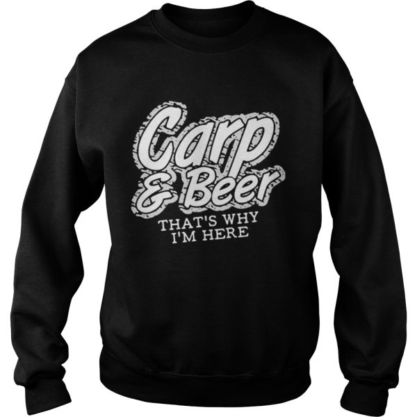 Carp and beer thats why Im here shirt