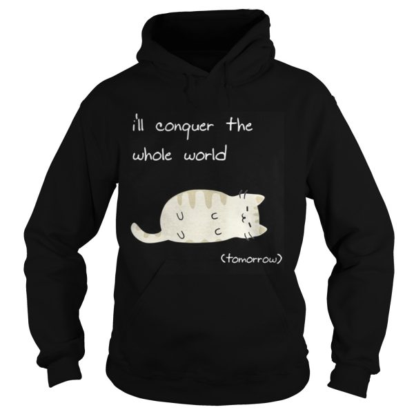 Cat I’ll conquer the whole world tomorrow shirt