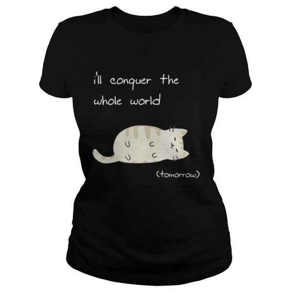 Cat I’ll conquer the whole world tomorrow shirt