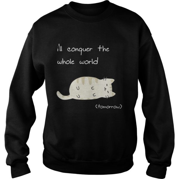 Cat I’ll conquer the whole world tomorrow shirt