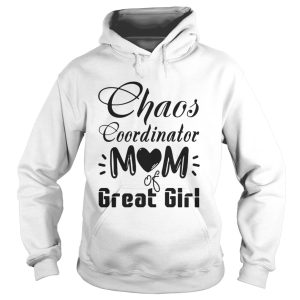 Chaos coordinator Mom of great girl shirt 3
