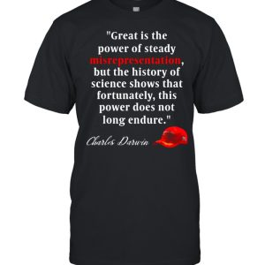Charles Darwin Quote Great is the power of steady misrepresentationPolitics T-Shirt