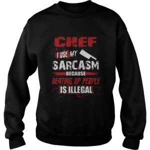 Chef I Use My Sarcasm Because Beating Up People Is Illegal Shirt 3