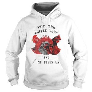 Chicken Put The Coffee Down And Come Feeds Us Shirt 2