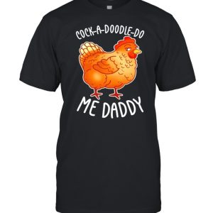 Chicken cock-a-doodle-do me daddy shirt