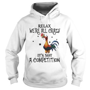 Chicken relax were all crazy its not a competition shirt 1