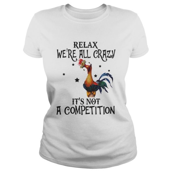 Chicken relax were all crazy its not a competition shirt