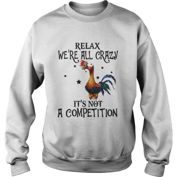 Chicken relax were all crazy its not a competition shirt