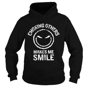 Choking Others Makes me Smile Funny T shirt 1