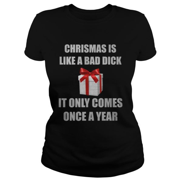 Christmas Is Like A Bad Dick It Only Comes Once A Year Shirt