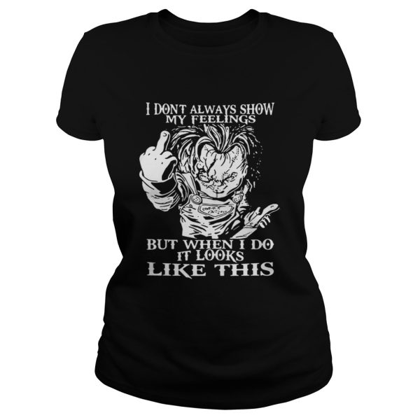 Chucky I Dont Always Show My Feeling But When I Do It Looks Like This Shirt