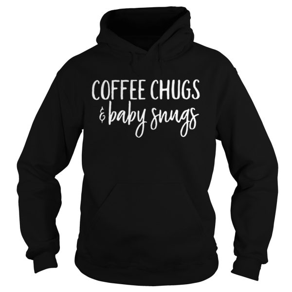 Coffee chugs and baby snugs shirt