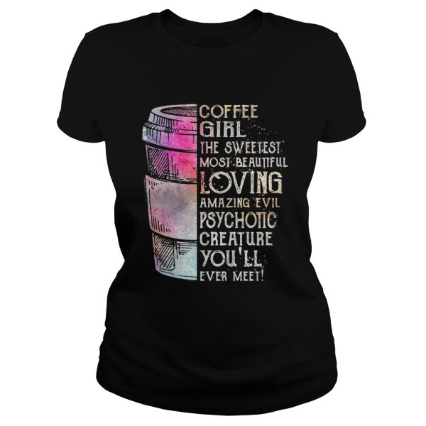 Coffee girl the sweetest most beautiful loving amazing evil shirt