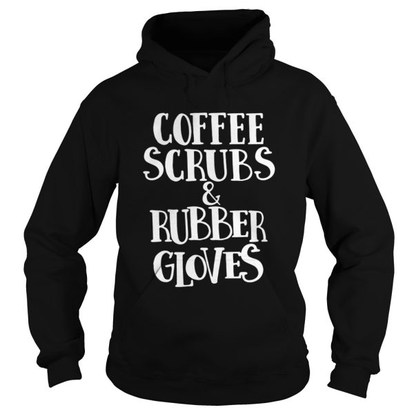 Coffee scrubs and rubber gloves shirt