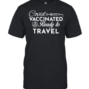 Covid Vaccinated And Ready To Travel shirt