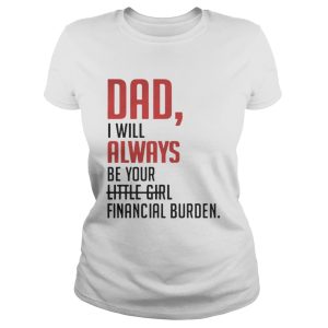Dad I will always be your little girl financial burden shirt 1 Dad I will always be your little girl financial burden shirt 2