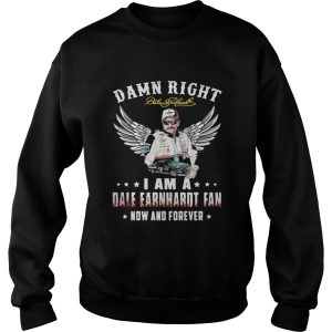 Damn right I am a Dale Earnhardt fan now and forever shirt 3