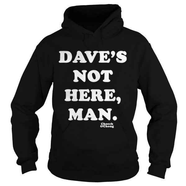 Daves not here man cheech and chong Shirt