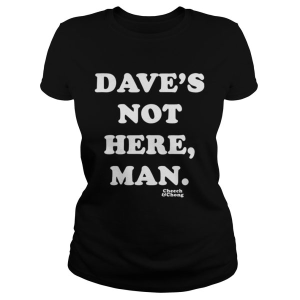 Daves not here man cheech and chong Shirt