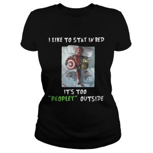 Deadpool I like to stay in bed it's too peopley outside shirt 1