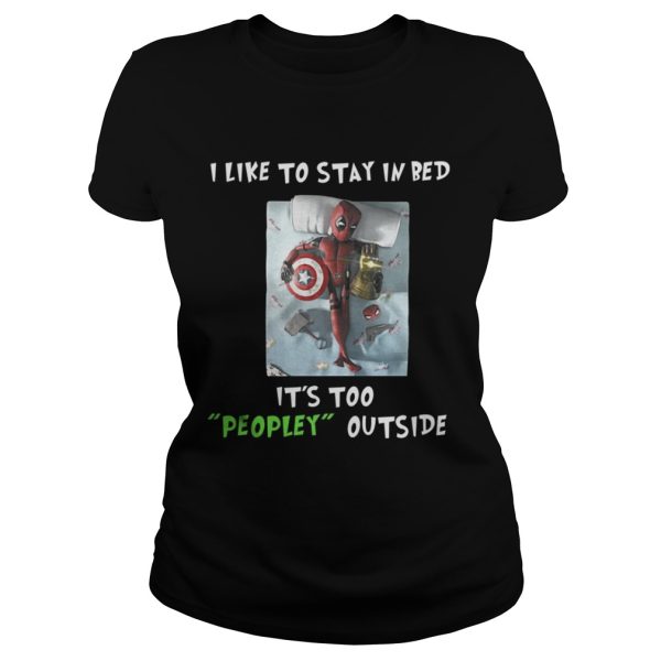 Deadpool I like to stay in bed it’s too peopley outside shirt