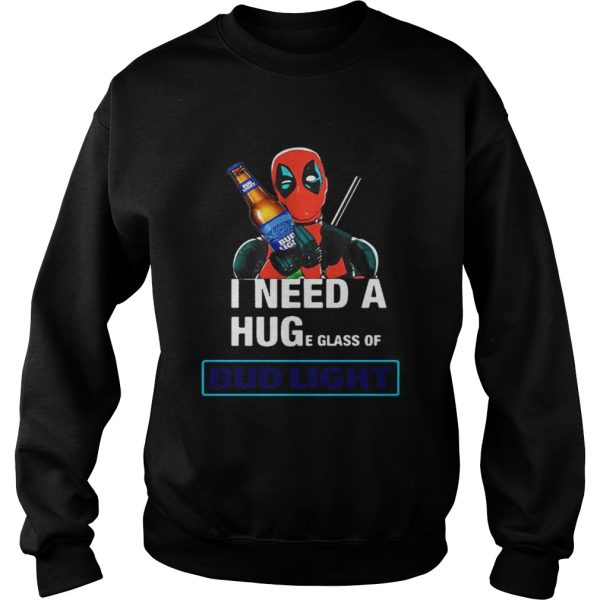 Deadpool I need a huge glass off Bud Light shirt