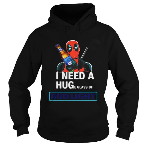 Deadpool I need a huge glass off Bud Light shirt