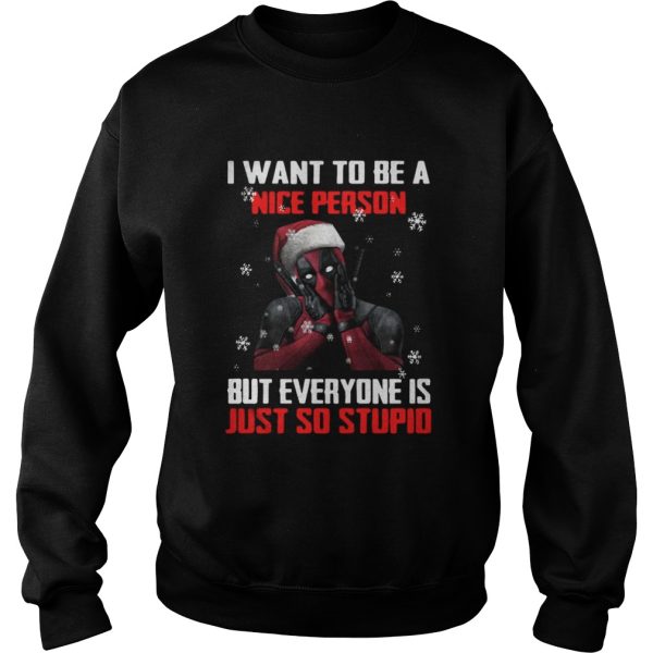 Deadpool I want to be a nice person but everyone is just so stupid shirt