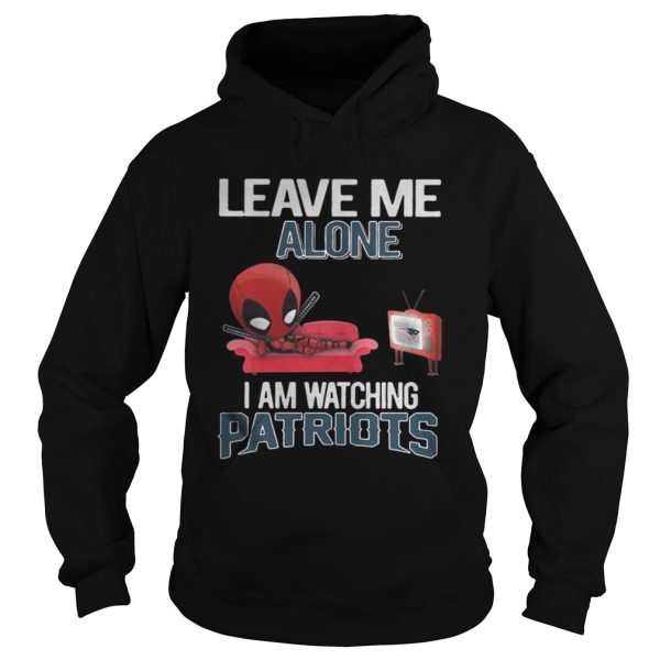 Deadpool leave me alone I am watching New England Patriots shirt