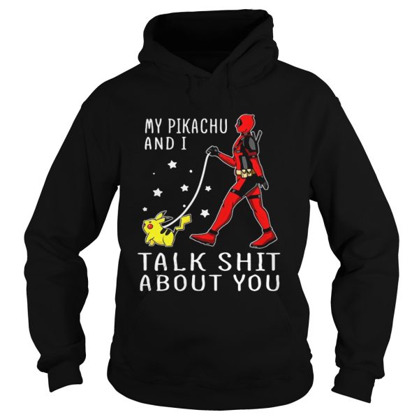 Deadpool my Pikachu and I talk shit about you shirt