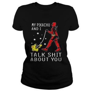 Deadpool my Pikachu and I talk shit about you shirt 2