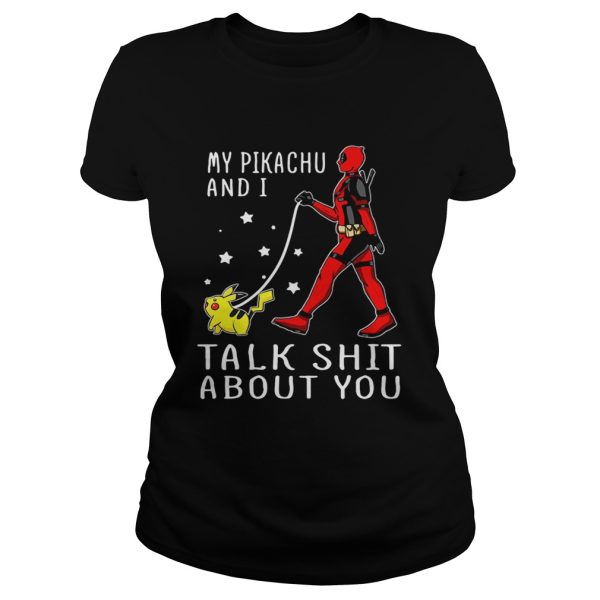 Deadpool my Pikachu and I talk shit about you shirt