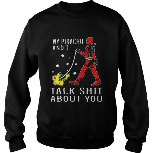 Deadpool my Pikachu and I talk shit about you shirt