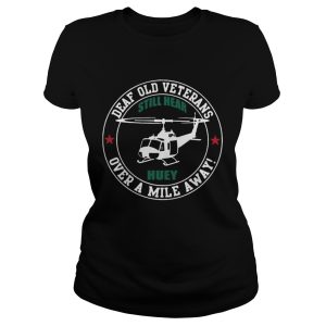 Deaf Old Veterans Still Hear Huey Over A Mile Away tshirt 1