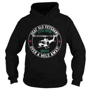 Deaf Old Veterans Still Hear Huey Over A Mile Away tshirt 1 Deaf Old Veterans Still Hear Huey Over A Mile Away tshirt 2