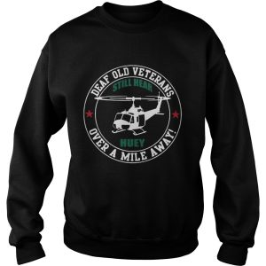 Deaf Old Veterans Still Hear Huey Over A Mile Away tshirt 2 Deaf Old Veterans Still Hear Huey Over A Mile Away tshirt 3