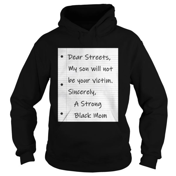 Dear Streets My Son Will Not Be Your Victim Sincer A Strong Black Mom Shirt