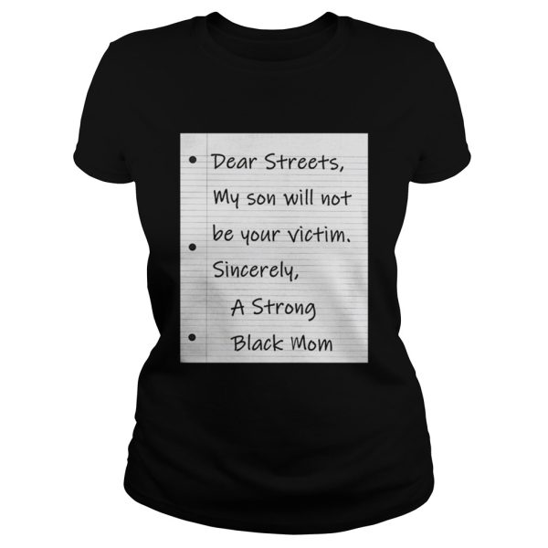 Dear Streets My Son Will Not Be Your Victim Sincer A Strong Black Mom Shirt