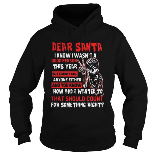 Dear santa I know I wasnt a good person this year but I didnt kill anyone either shirt