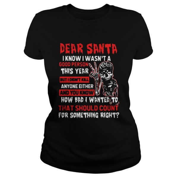 Dear santa I know I wasnt a good person this year but I didnt kill anyone either shirt