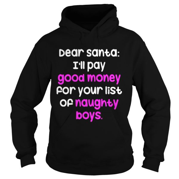 Dear santa i’ll pay good money for your list of naughty boys shirt