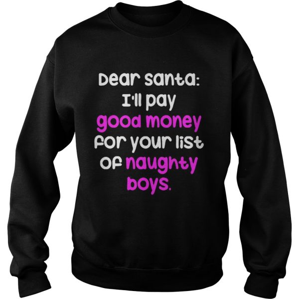 Dear santa i’ll pay good money for your list of naughty boys shirt