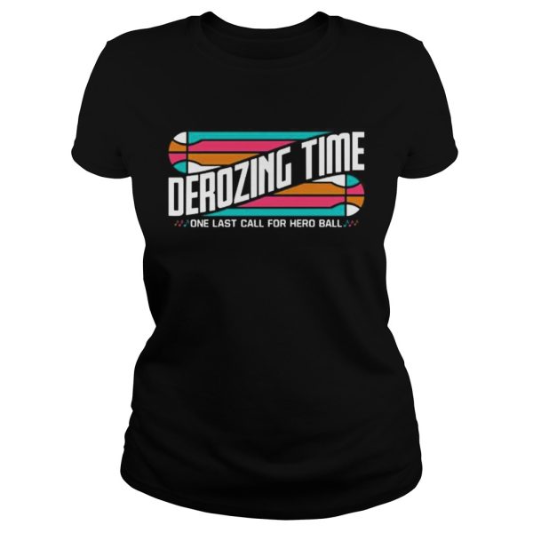 Derozing time one last call for hero ball shirt