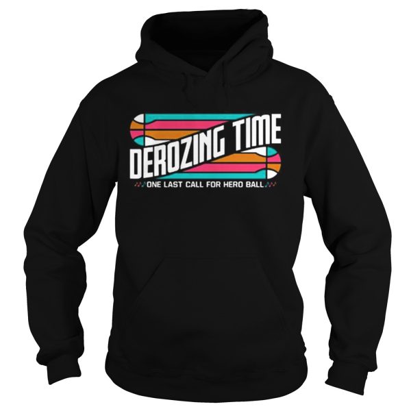 Derozing time one last call for hero ball shirt